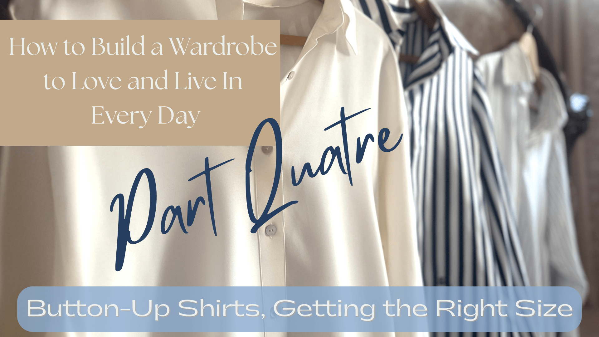 Part Quatre: Button-Up Shirts, Getting the Right Size — How to Build a Wardrobe to Love and Live in Every Day
